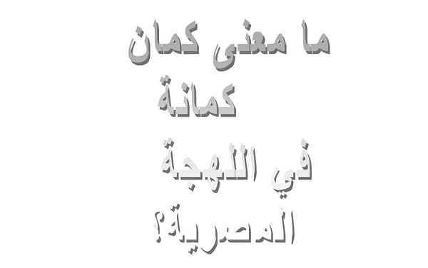 ما معنى كمان كمانة في اللهجة المصرية؟